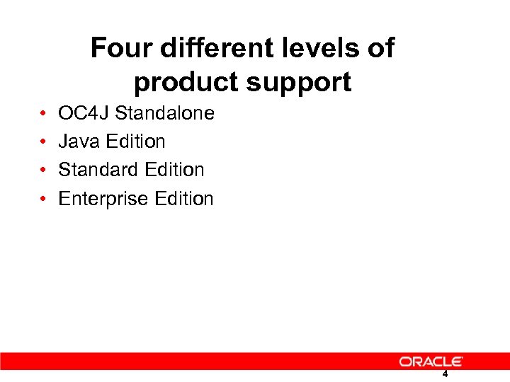 Four different levels of product support • • OC 4 J Standalone Java Edition