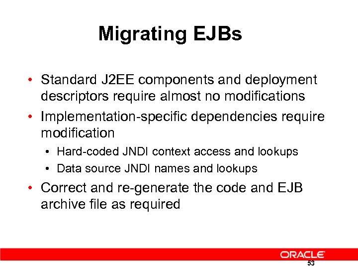 Migrating EJBs • Standard J 2 EE components and deployment descriptors require almost no
