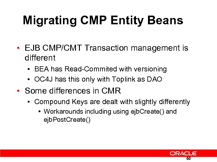 Migrating CMP Entity Beans • EJB CMP/CMT Transaction management is different • BEA has