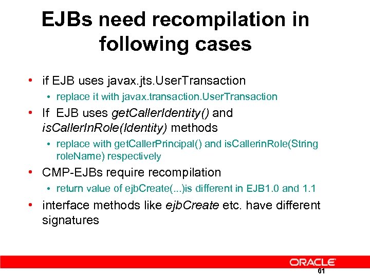 EJBs need recompilation in following cases • if EJB uses javax. jts. User. Transaction