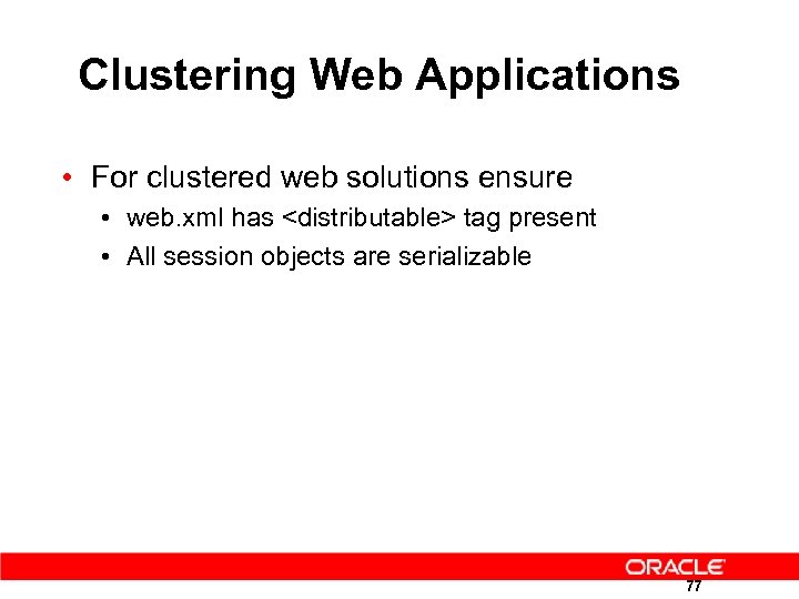 Clustering Web Applications • For clustered web solutions ensure • web. xml has <distributable>