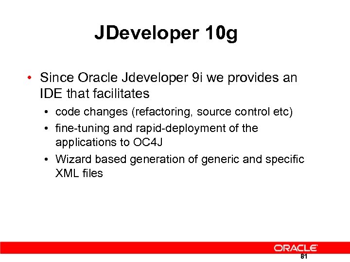 JDeveloper 10 g • Since Oracle Jdeveloper 9 i we provides an IDE that