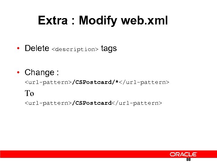 Extra : Modify web. xml • Delete <description> tags • Change : <url-pattern>/CSPostcard/*</url-pattern> To