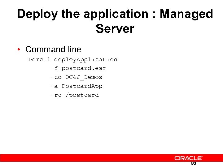 Deploy the application : Managed Server • Command line Dcmctl deploy. Application –f postcard.