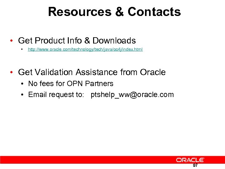 Resources & Contacts • Get Product Info & Downloads • http: //www. oracle. com/technology/tech/java/oc