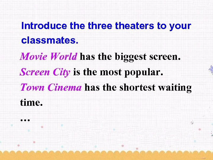 Introduce three theaters to your classmates. Movie World has the biggest screen. Screen City