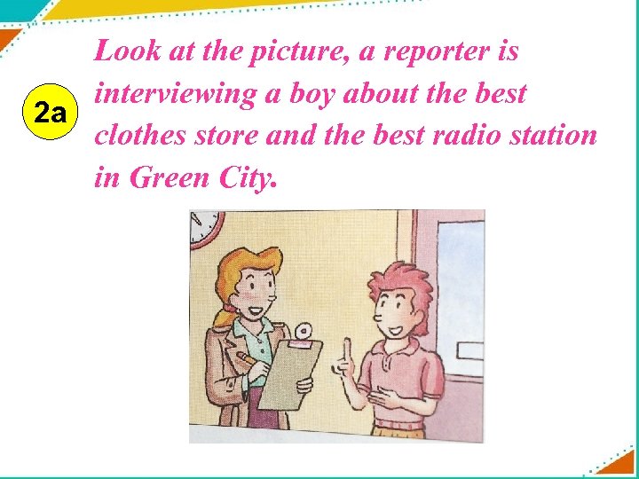 Look at the picture, a reporter is interviewing a boy about the best 2