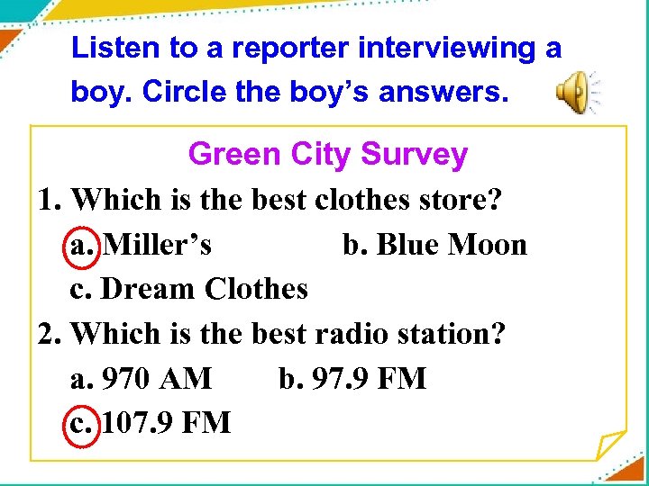 Listen to a reporter interviewing a boy. Circle the boy’s answers. Green City Survey