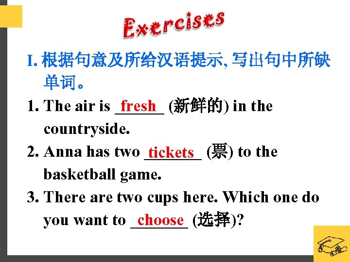 I. 根据句意及所给汉语提示, 写出句中所缺 单词。 fresh 1. The air is ______ (新鲜的) in the countryside.