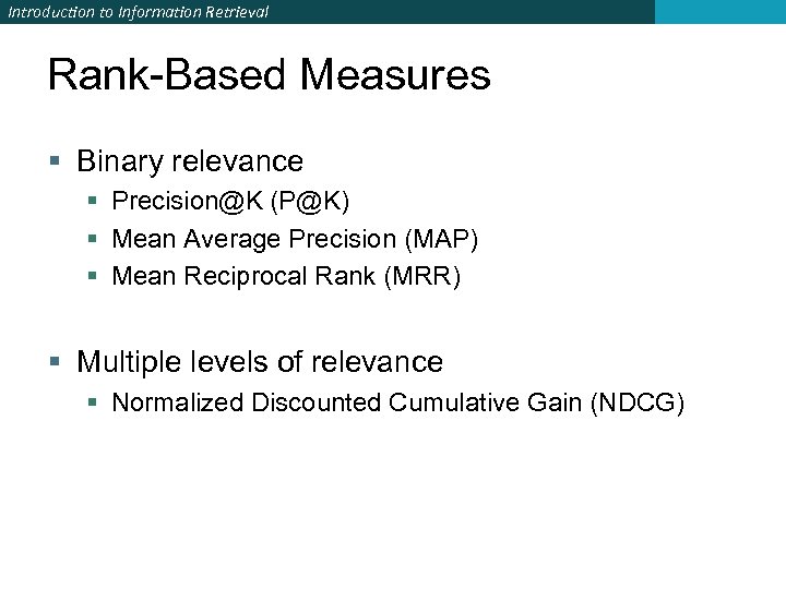 Introduction to Information Retrieval Rank-Based Measures § Binary relevance § Precision@K (P@K) § Mean