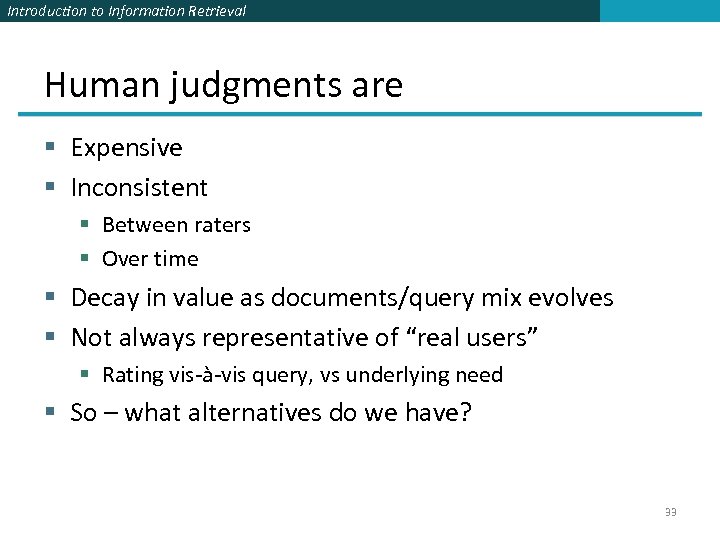 Introduction to Information Retrieval Human judgments are § Expensive § Inconsistent § Between raters