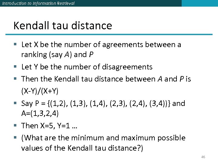 Introduction to Information Retrieval Kendall tau distance § Let X be the number of
