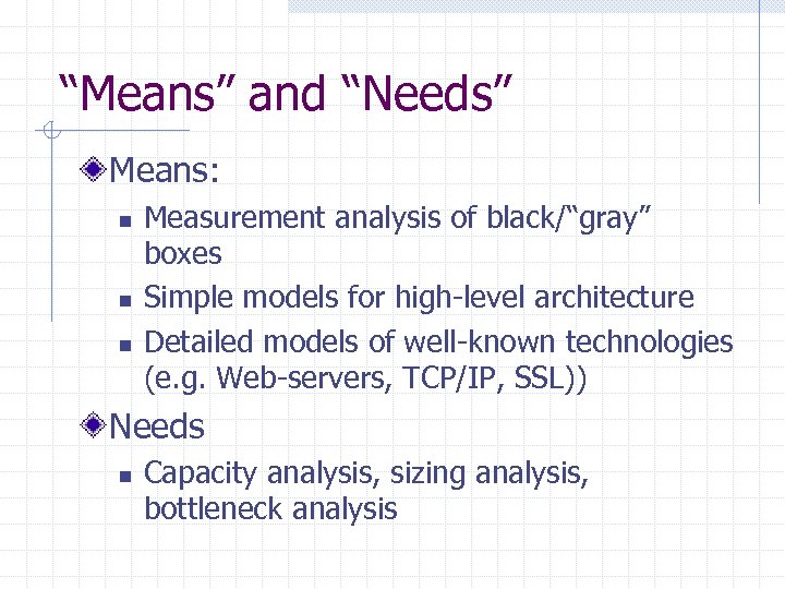 “Means” and “Needs” Means: n n n Measurement analysis of black/“gray” boxes Simple models