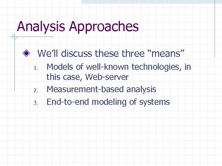 Analysis Approaches We’ll discuss these three “means” 1. 2. 3. Models of well-known technologies,