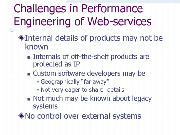 Challenges in Performance Engineering of Web-services Internal details of products may not be known