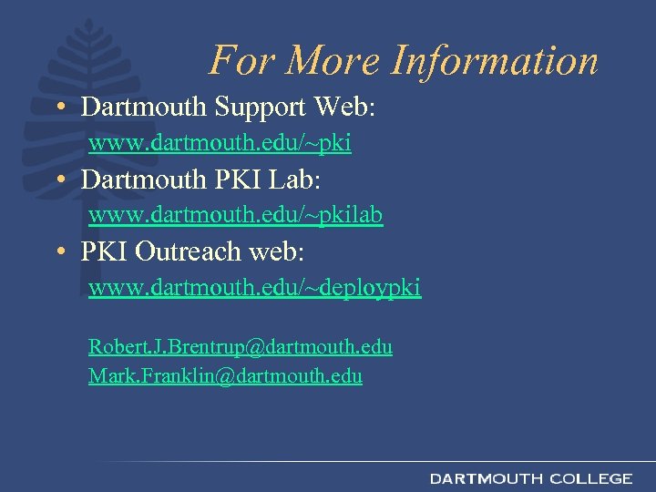 For More Information • Dartmouth Support Web: www. dartmouth. edu/~pki • Dartmouth PKI Lab: