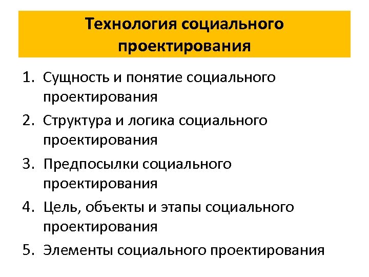 Технология социального проектирования 1. Сущность и понятие социального проектирования 2. Структура и логика социального