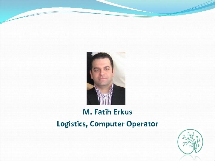 M. Fatih Erkus Logistics, Computer Operator 