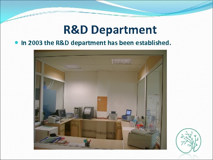 R&D Department In 2003 the R&D department has been established. 