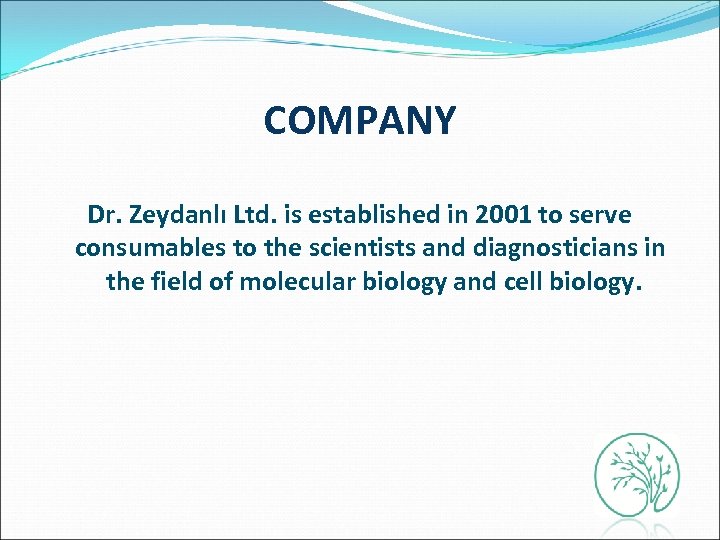 COMPANY Dr. Zeydanlı Ltd. is established in 2001 to serve consumables to the scientists