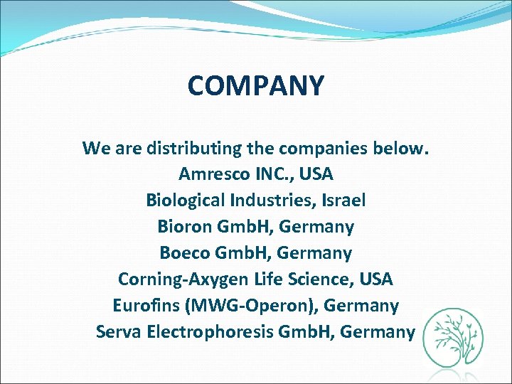 COMPANY We are distributing the companies below. Amresco INC. , USA Biological Industries, Israel