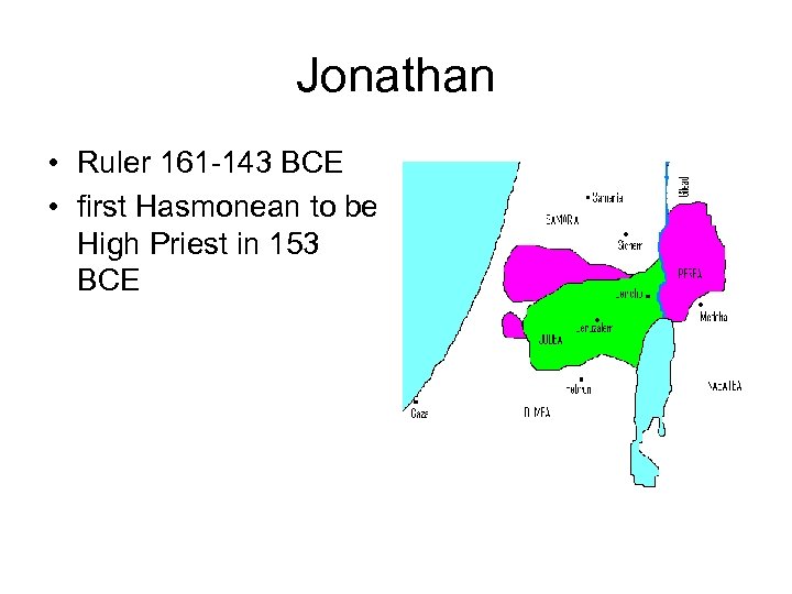Jonathan • Ruler 161 -143 BCE • first Hasmonean to be High Priest in