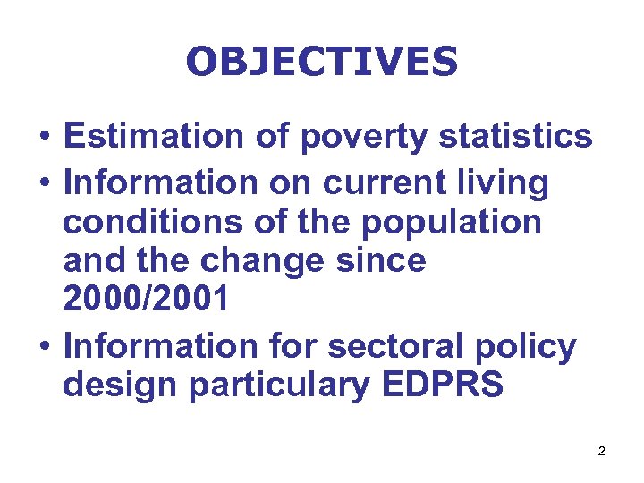 OBJECTIVES • Estimation of poverty statistics • Information on current living conditions of the