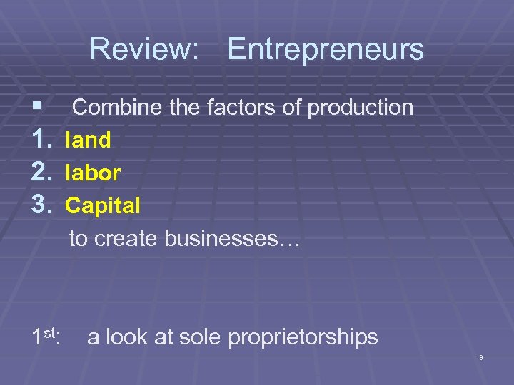 Review: Entrepreneurs § 1. 2. 3. Combine the factors of production land labor Capital