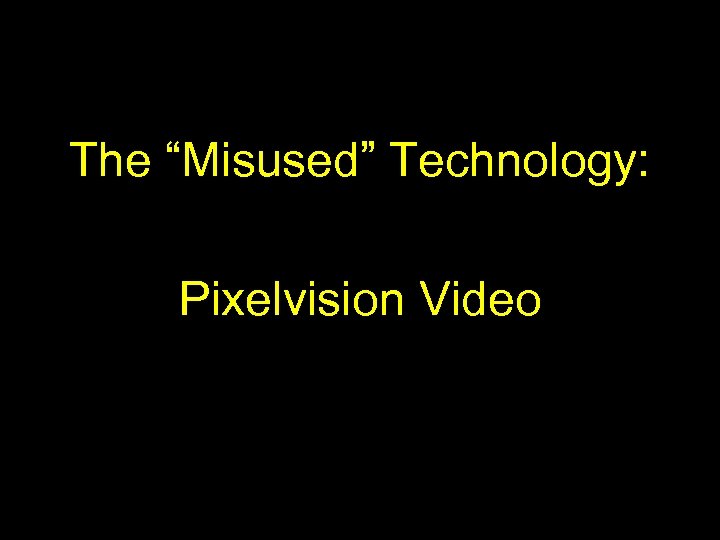 The “Misused” Technology: Pixelvision Video 