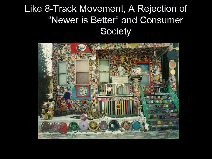Like 8 -Track Movement, A Rejection of “Newer is Better” and Consumer Society 