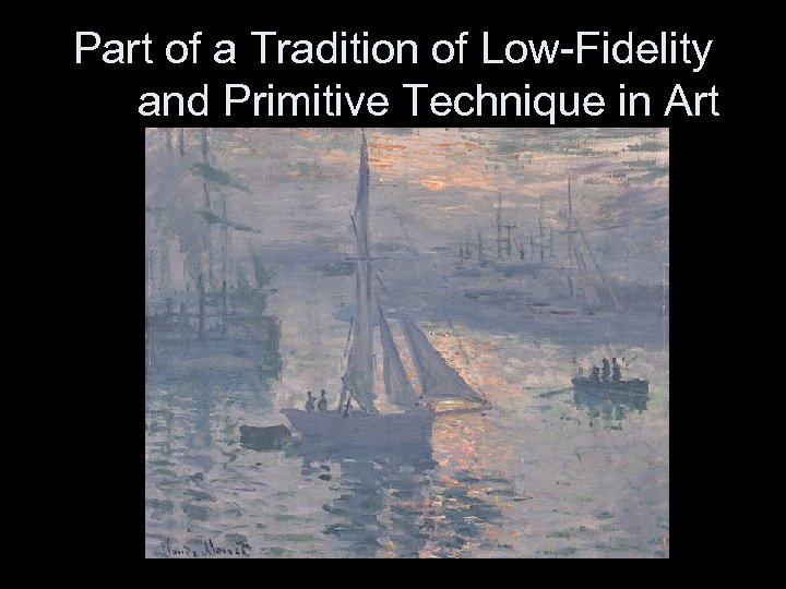 Part of a Tradition of Low-Fidelity and Primitive Technique in Art 