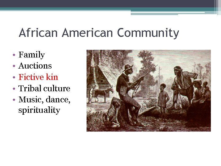 African American Community • • • Family Auctions Fictive kin Tribal culture Music, dance,