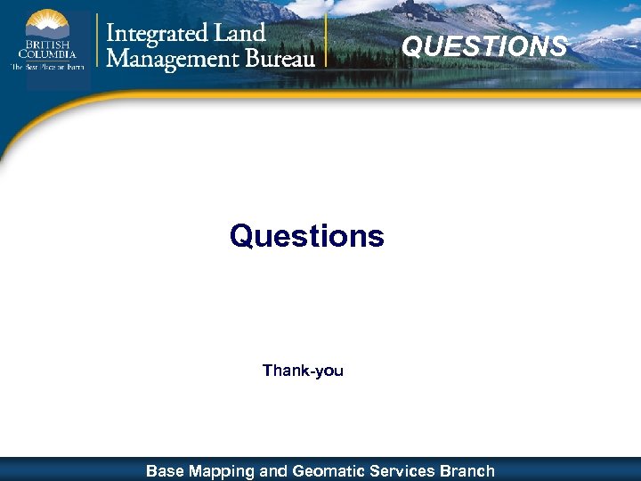 QUESTIONS Questions Thank-you ISO 9001: 2000 Base Mapping and Geomatic Services Base and Geomatic