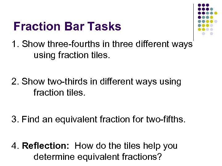 Fraction Bar Tasks 1. Show three-fourths in three different ways using fraction tiles. 2.