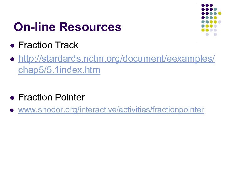 On-line Resources l Fraction Track http: //stardards. nctm. org/document/eexamples/ chap 5/5. 1 index. htm