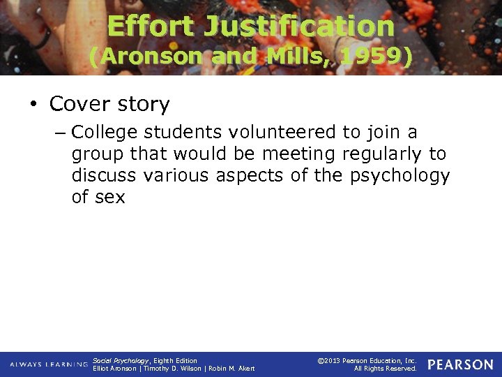 Effort Justification (Aronson and Mills, 1959) • Cover story – College students volunteered to