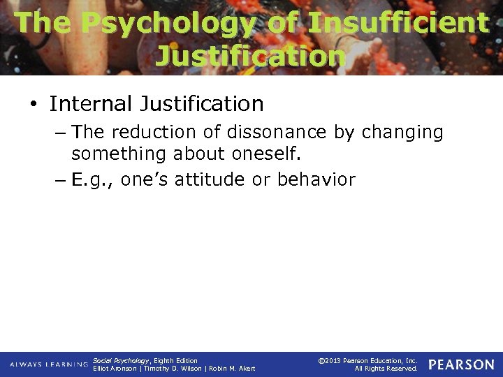 The Psychology of Insufficient Justification • Internal Justification – The reduction of dissonance by