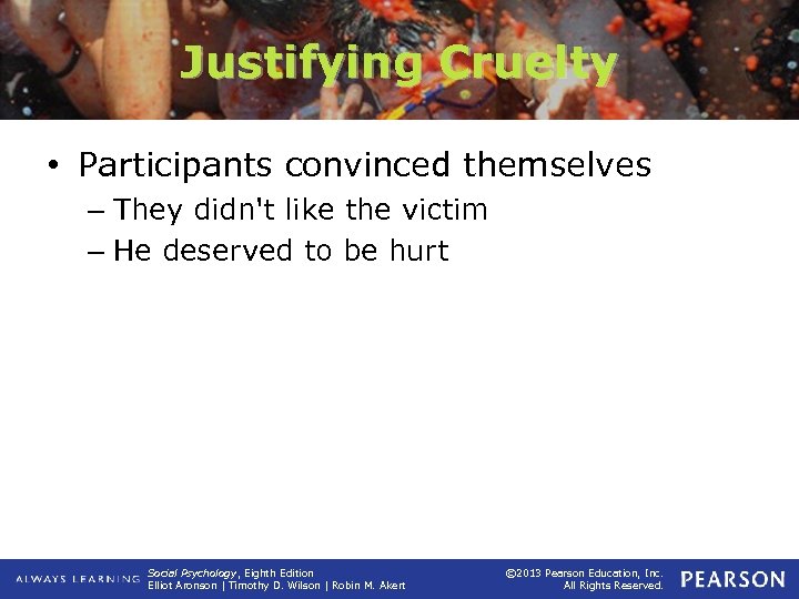 Justifying Cruelty • Participants convinced themselves – They didn't like the victim – He