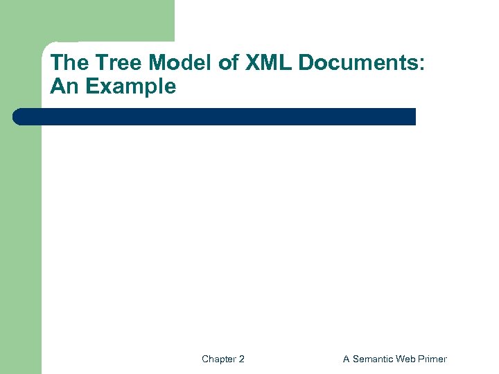 The Tree Model of XML Documents: An Example Chapter 2 A Semantic Web Primer