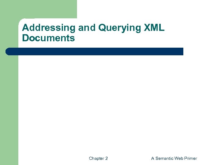 Addressing and Querying XML Documents Chapter 2 A Semantic Web Primer 
