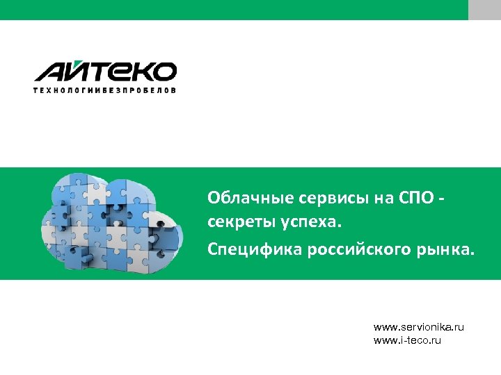 Облачные сервисы на СПО секреты успеха. Специфика российского рынка. www. servionika. ru www. i-teco.