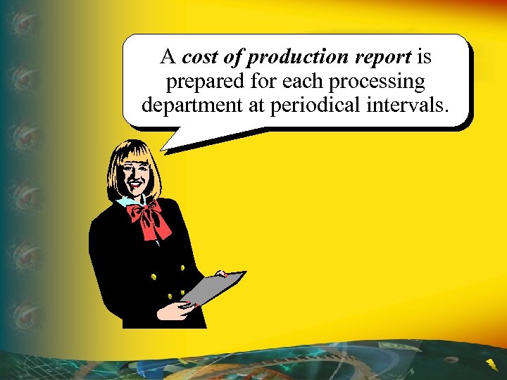 A cost of production report is prepared for each processing department at periodical intervals.