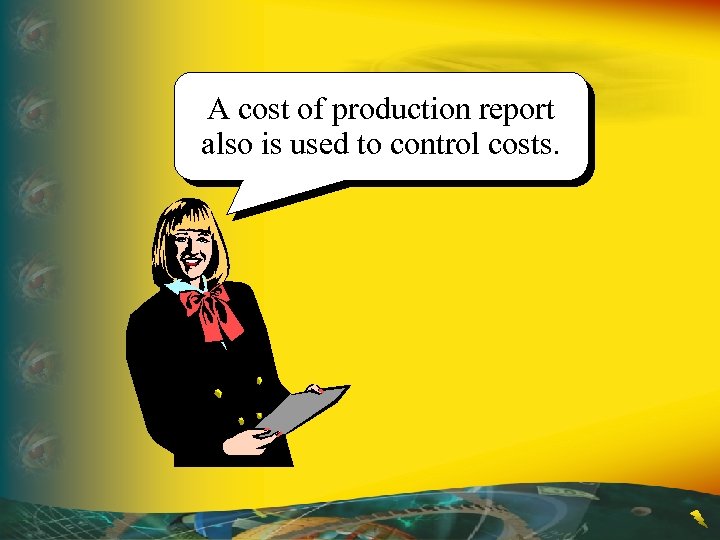 A cost of production report also is used to control costs. 