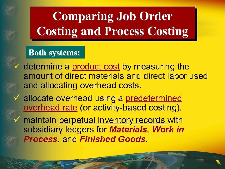 Comparing Job Order Costing and Process Costing Both systems: ü determine a product cost