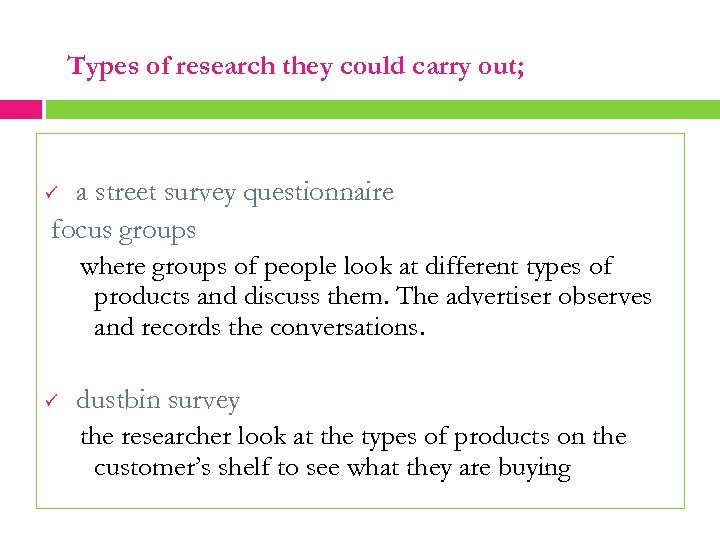 Types of research they could carry out; a street survey questionnaire focus groups where