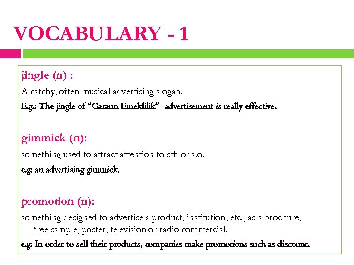 VOCABULARY - 1 jingle (n) : A catchy, often musical advertising slogan. E. g.
