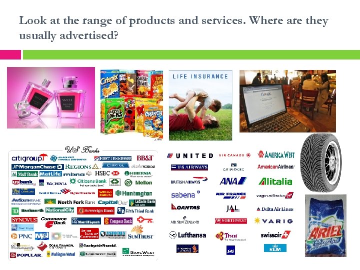 Look at the range of products and services. Where are they usually advertised? 