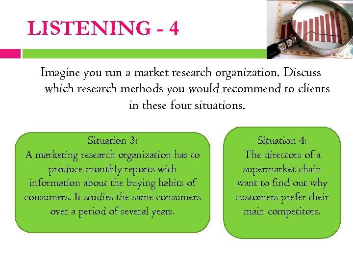 LISTENING - 4 Imagine you run a market research organization. Discuss which research methods