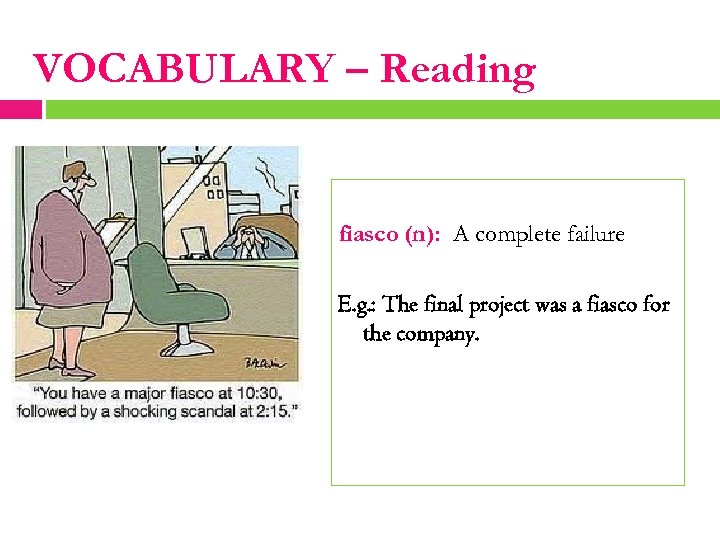 VOCABULARY – Reading fiasco (n): A complete failure E. g. : The final project