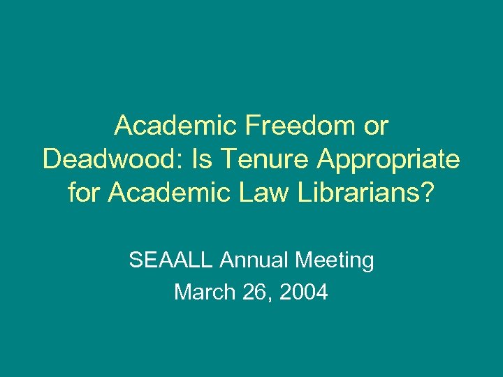 Academic Freedom or Deadwood: Is Tenure Appropriate for Academic Law Librarians? SEAALL Annual Meeting